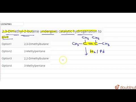 2,3-Dimethyl-2-butene undergoes catalytic hydrogenation to give