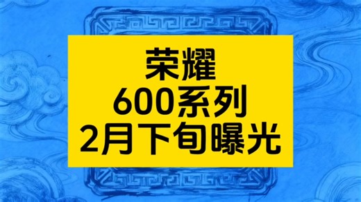 荣耀600系列曝光：9000mAh电池+2亿像素主摄引关注