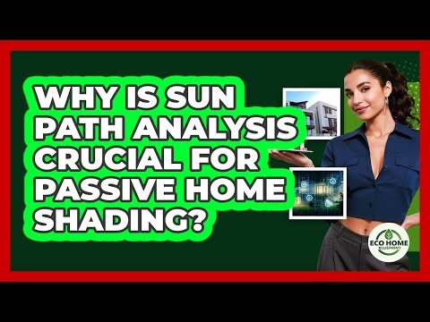 Why Is Sun Path Analysis Crucial For Passive Home Shading? - Eco Home Blueprint