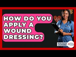 How Do You Apply A Wound Dressing? - Nursing Knowledge Exchange