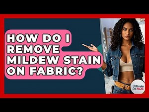 How Do I Remove Mildew Stain On Fabric? - Ultimate Life Hacks