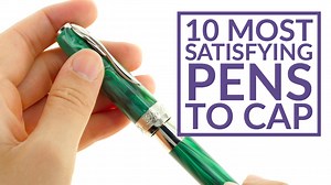 10 Most Satisfying Pens To Cap - The Goulet Pen Company