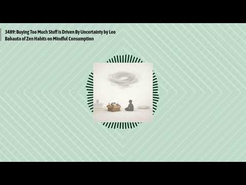 3489: Buying Too Much Stuff is Driven By Uncertainty by Leo Babauta of Zen Habits on Mindful...