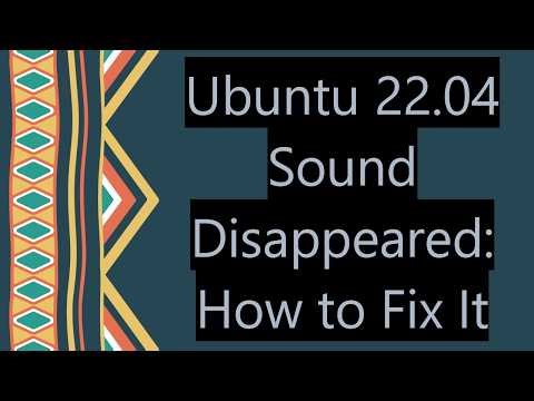 Ubuntu 22.04 Sound Disappeared: How to Fix It