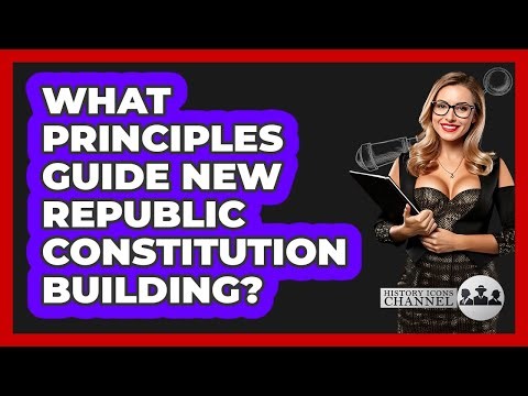 What Principles Guide New Republic Constitution Building?