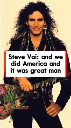 Steve Vai: and we did America and it was great man