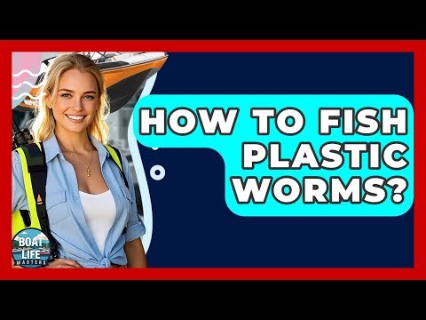How To Fish Plastic Worms? - Boat Life Masters