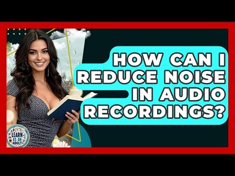 How Can I Reduce Noise In Audio Recordings? - Learn As An Adult