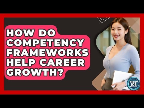 How Do Competency Frameworks Help Career Growth? - First Job Success Guide