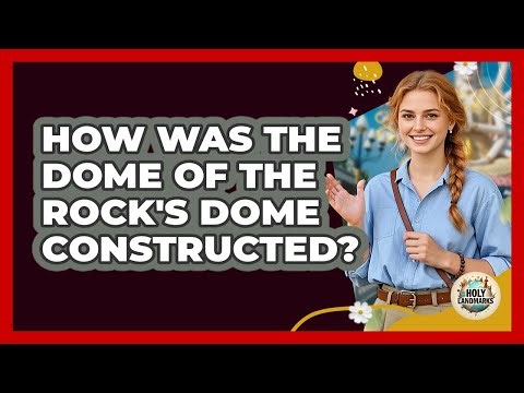 How Was The Dome Of The Rock's Dome Constructed? - Holy Landmarks