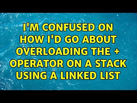I'm confused on how i'd go about overloading the + operator on a stack using a linked list