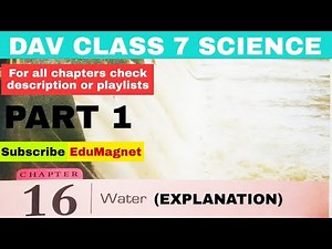 DAV CLASS 7 SCIENCE CHAPTER 16 WATER || EXPLANATION PART 1 || EDUMAGNET