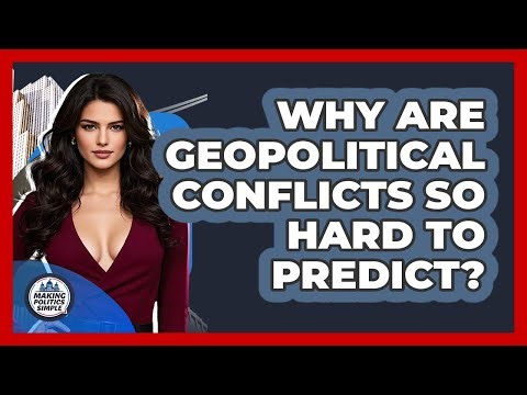 Why Are Geopolitical Conflicts So Hard To Predict? - Making Politics Simple