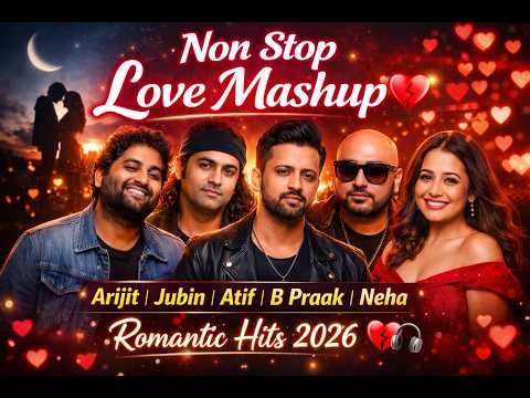 Non Stop Love Mashup 💝 | Best of Arijit Singh, Jubin Nautiyal & Atif Aslam | Romantic Songs 2026 🥀