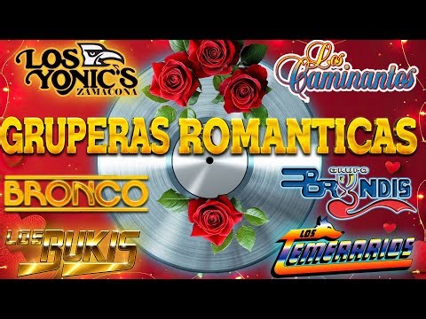 GRUPERAS ROMANTICAS 🌹 TEMERARIOS, BUKIS, CAMINANTES, YONICS, ACOSTA, BRONCO, RHENES Y MAS...