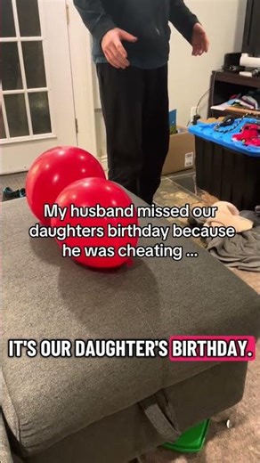 My husband missed our daughters birthday because he was cheating