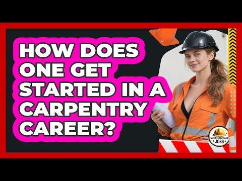 How Does One Get Started In A Carpentry Career?