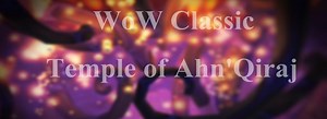 Guide to Temple of Ahn'Qiraj (AQ40) in WoW Classic