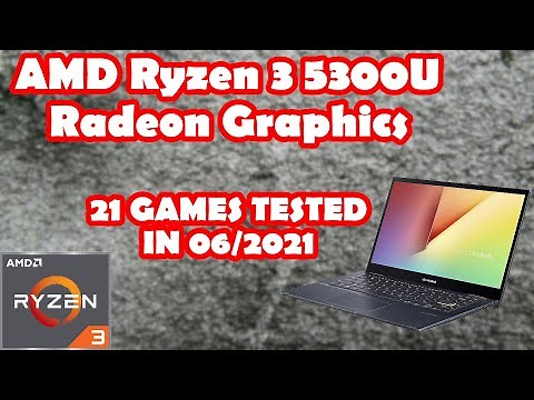 AMD Ryzen 3 5300U \ Radeon Graphics \ 21 GAMES TESTED in 06/2021 (8GB RAM)