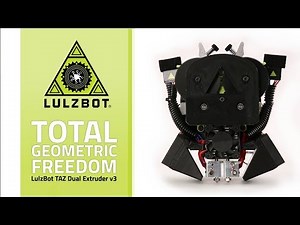 Total Geometric Freedom: LulzBot TAZ Dual Extruder v3