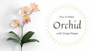 LEARN TO MAKE ORCHID with Crepe Paper — Campbell Workshop - Paper Flowers UK