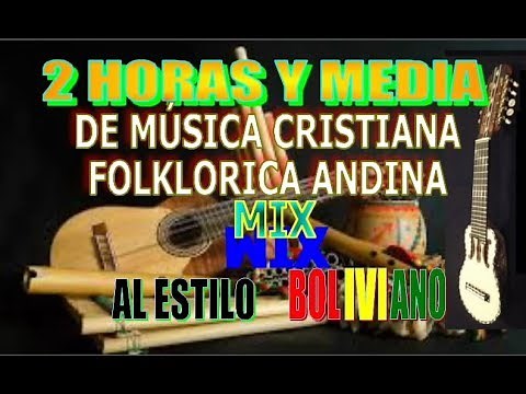 MIX 2 HORAS Y MEDIA DE MÚSICA CRISTIANA FOLKLÓRICA ANDINA al Estilo Boliviano