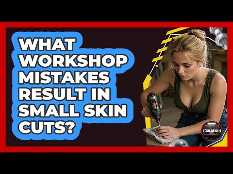 What Workshop Mistakes Result In Small Skin Cuts?