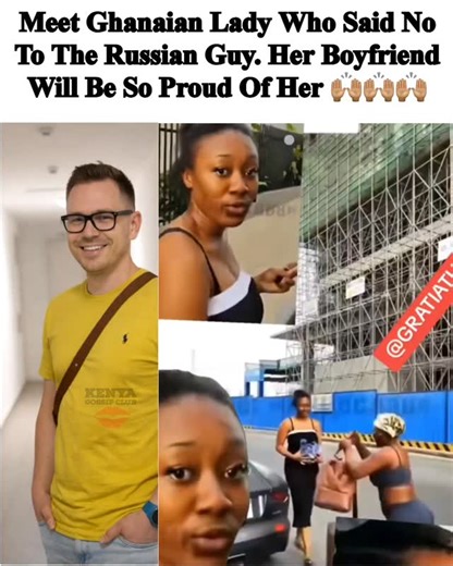 Meet Ghanaian Lady Who Said No To The Russian Guy. Her Boyfriend Will Be So Proud Of Her 🙌🏽🙌🏽🙌🏽 | Kenya gossip club
