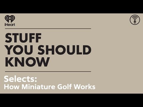 Selects: How Miniature Golf Works | STUFF YOU SHOULD KNOW