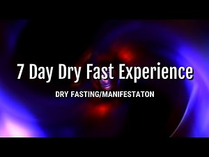 7 Day Dry Fast Experience - Dry Fasting/Manifestation