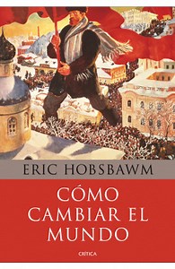 Cómo cambiar el mundo - Eric Hobsbawm | PlanetadeLibros