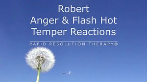 Robert  - Anger & Flash Hot Temper Reactions