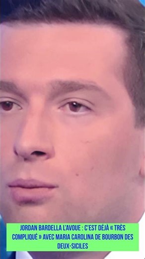 Jordan Bardella l’avoue c’est déjà très compliqué avec Maria Carolina de Bourbon des Deux-Siciles