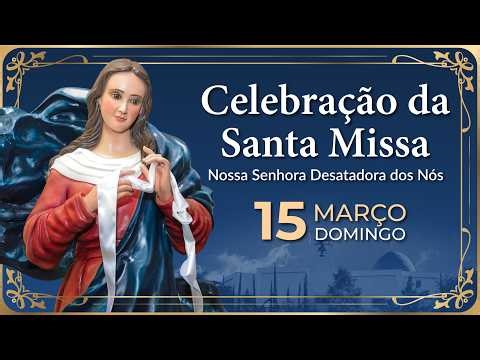 Santa Missa de Domingo 15/03/2026 | 4º Domingo da Quaresma | Nossa Senhora Desatadora dos Nós