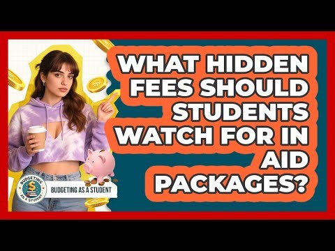 What Hidden Fees Should Students Watch For In Aid Packages? - Budgeting as a Student