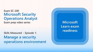 Preparing for SC-200: Manage a security operations environment (Part 1 of 4)