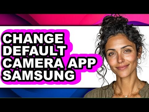 How to Change Default Camera App Samsung - Full Guide