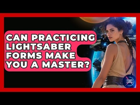 Can Practicing Lightsaber Forms Make You A Master? - Guided By The Force