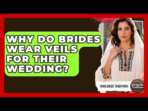 Why Do Brides Wear Veils For Their Wedding? - Worldwide Traditions