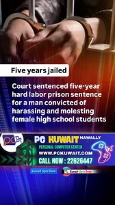 Court sentenced five-year hard labor prison sentence for a man convicted of harassing and molesting female high school students | Kuwait UPTO DATE