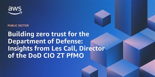 Building zero trust for the Department of Defense: Insights from Les Call, Director of the DoD CIO ZT PfMO | Amazon Web Services