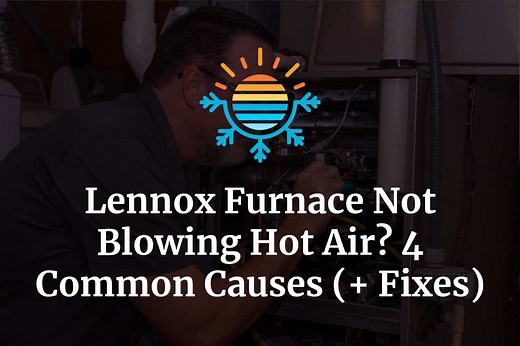 Lennox Furnace Not Blowing Hot Air? 4 Causes and How to Fix