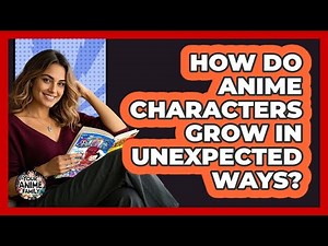 How Do Anime Characters Grow In Unexpected Ways? - Your Anime Family