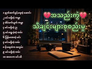 အသည်းကွဲသီချင်းများ စုစည်းမှု | Myanmar Sad Songs Collection