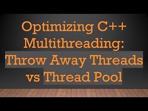 Optimizing C+ + Multithreading: Throw Away Threads vs Thread Pool
