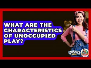 What Are The Characteristics Of Unoccupied Play? - Childhood Education Zone