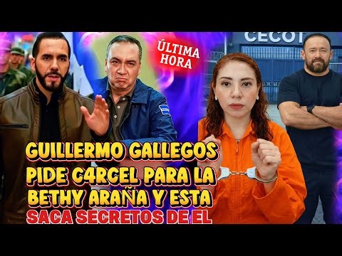 BOMBAZO NAYIB BUKELE SORPRENDIDO GUILLEROMO GALLEGOS PIDE C4RCEL PARA LA BETHY ARANA SE PRENDIO 😱