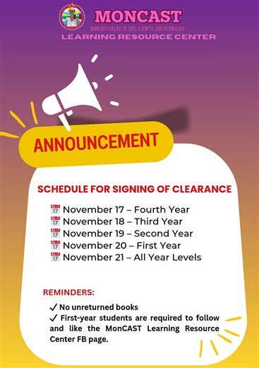 13K views · 229 reactions |  ANNOUNCEMENT | Signing of Clearance Please be guided by the schedule:  Nov. 17 – Fourth Year  Nov. 18 – Third Year  Nov. 19 – Second Year  Nov. 20 – First Year  Nov. 21 – All Year Levels REMINDERS: ✔️ No unreturned books. ✔️ First-year students must follow and like the MonCAST Learning Resource Center FB page. Thank you, MonCASTians! ✨ | Moncast Learning Resource Center | Facebook