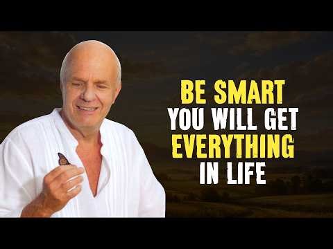 BE SMART YOU WILL GET EVERYTHING IN LIFE - Wayne Dyer