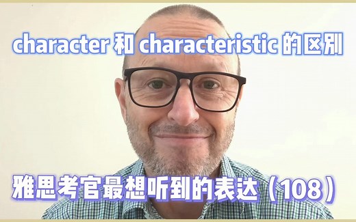 【雅思考官最想听到的表达108】Character 和 characteristic 的区别